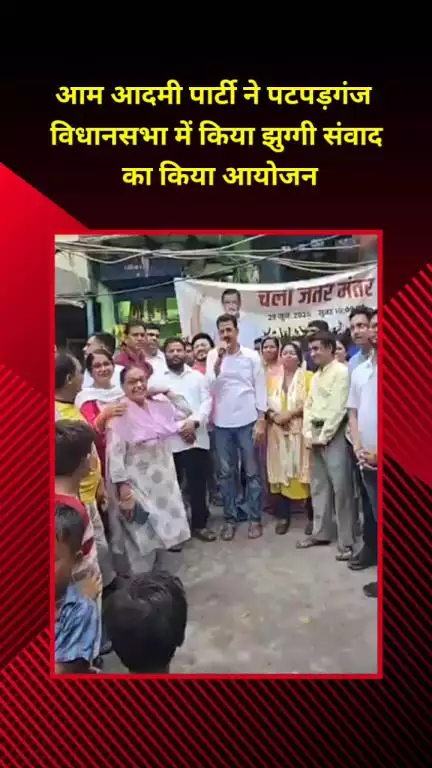 मयूर विहार: आम आदमी पार्टी ने पटपड़गंज विधानसभा में झुग्गी संवाद का आयोजन किया