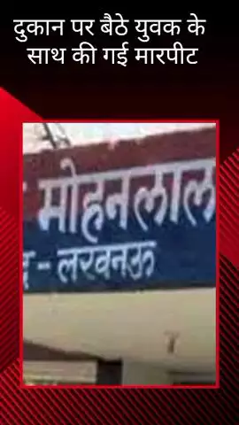 मोहनलालगंज: मोहनलालगंज थाना अंतर्गत क्षेत्र में दुकान पर बैठे युवक के साथ की गई मारपीट, पुलिस में की गई शिकायत