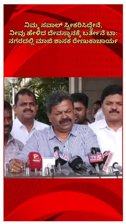 ಬೆಂಗಳೂರು ಉತ್ತರ: ನಿಮ್ಮ ಸವಾಲ್ ಸ್ವೀಕರಿಸಿದ್ದೇನೆ, ನೀವು‌ ಹೇಳಿದ ದೇವಸ್ಥಾನಕ್ಕೆ ಬರ್ತೇನೆ ಬಾ: ನಗರದಲ್ಲಿ ಮಾಜಿ ಶಾಸಕ ರೇಣುಕಾಚಾರ್ಯ