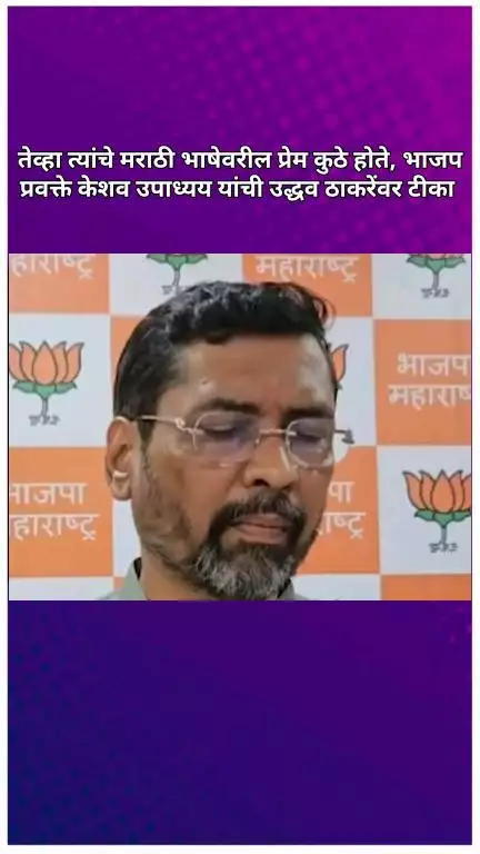 तेव्हा त्यांचे मराठी भाषेवरील प्रेम कुठे होते, भाजप प्रवक्ते केशव उपाध्यय यांची उद्धव ठाकरेंवर टीका