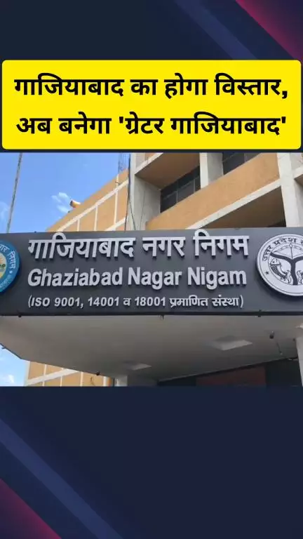 गाज़ियाबाद: जिले का होगा विस्तार, अब बनेगा 'ग्रेटर गाजियाबाद'