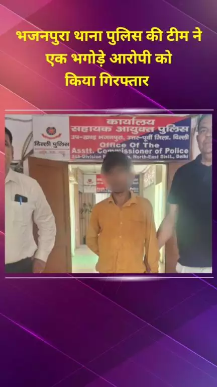 सीलमपुर: भजनपुरा थाना पुलिस टीम ने एक भगोड़े आरोपी को किया गिरफ्तार