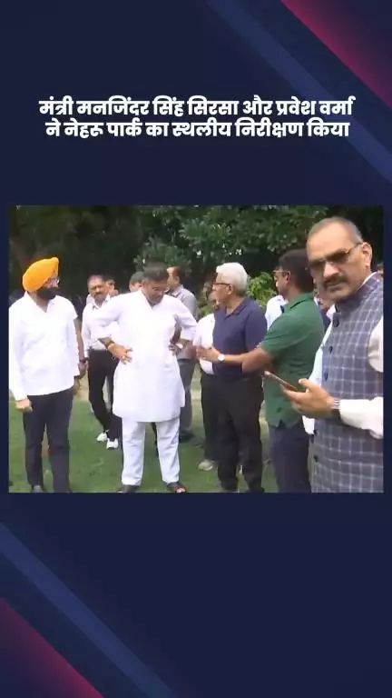 हौज खास: दिल्ली के पर्यावरण मंत्री मनजिंदर सिंह सिरसा ने PWD मंत्री प्रवेश वर्मा के साथ नेहरू पार्क का किया निरीक्षण