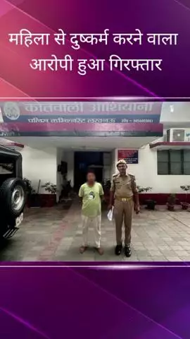 सरोजनी नगर: आशियाना से पुलिस ने महिला के साथ दुष्कर्म के आरोपी को किया गिरफ्तार, एक बाल अपचारी को लिया संरक्षण में