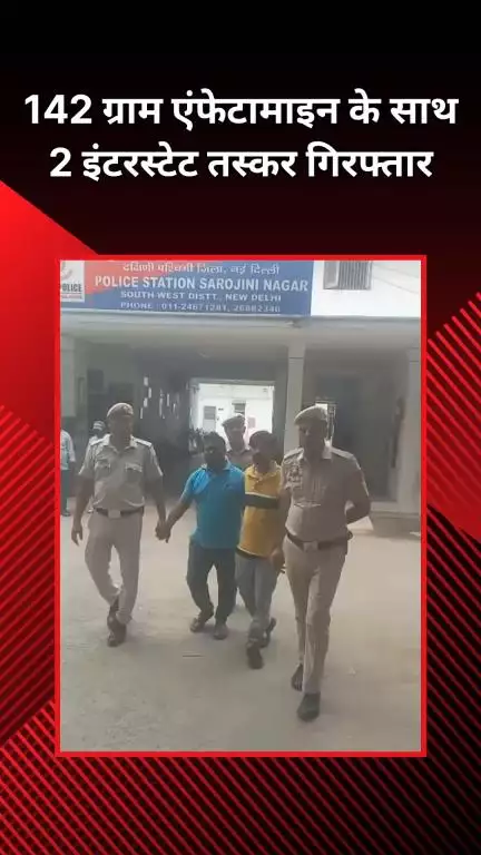 वसंत विहार: सरोजिनी नगर: 2 अंतरराज्यीय ड्रग तस्कर गिरफ्तार, 142 ग्राम एंफेटामाइन ड्रग बरामद