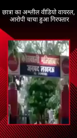 मलिहाबाद: छात्रा का एडिटेड अश्लील वीडियो वायरल, मलिहाबाद पुलिस ने आरोपी चाचा को किया गिरफ्तार