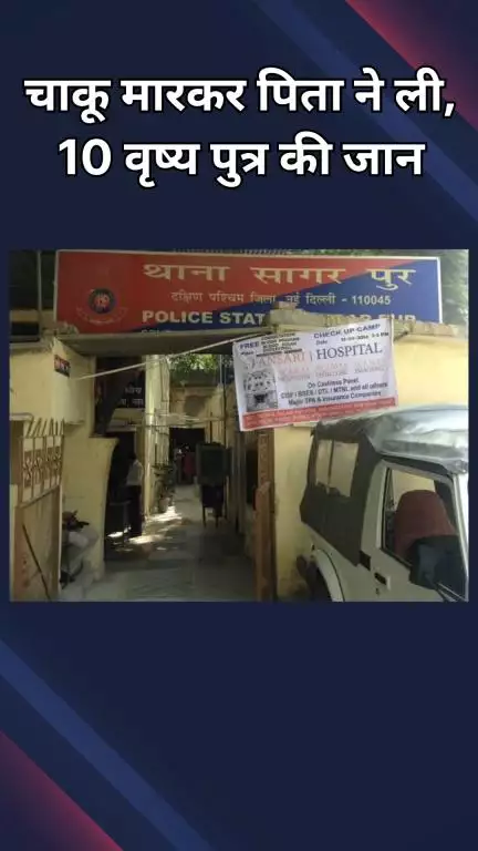 दिल्ली कैंटोनमेंट: सागरपुर: बारिश में खेलने की जिद पर पिता ने बच्चे की छाती पर चाकू मारा