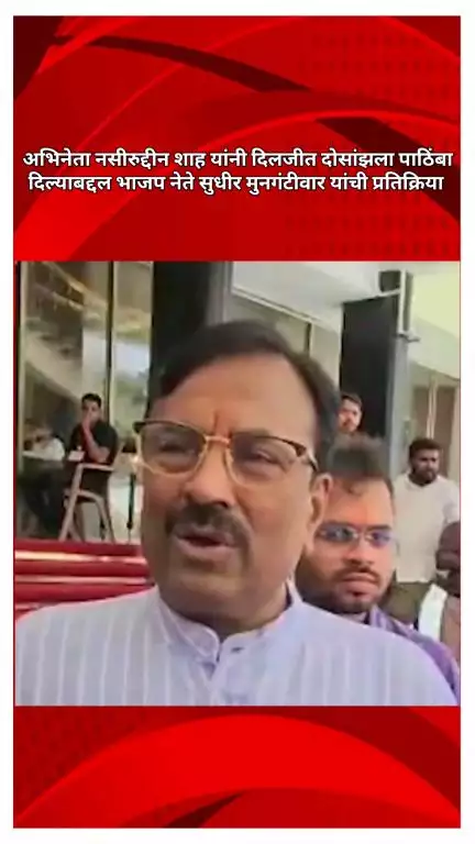 अभिनेता नसीरुद्दीन शाह यांनी दिलजीत दोसांझला पाठिंबा दिल्याबद्दल भाजप नेते सुधीर मुनगंटीवार यांची प्रतिक्रिया