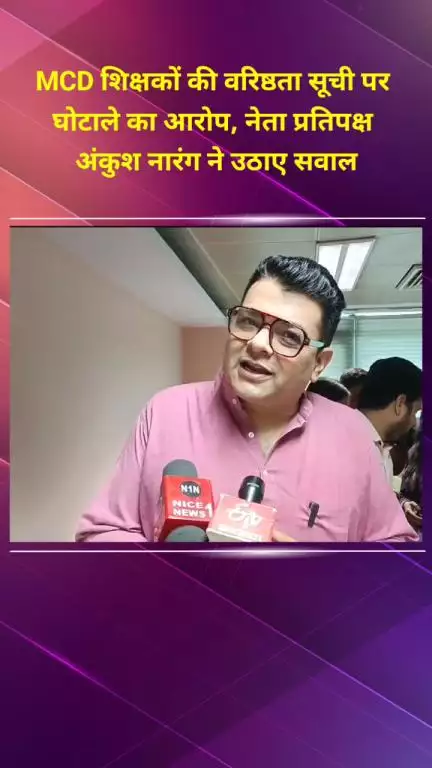 प्रीत विहार: दिल्ली नगर निगम की शिक्षक वरिष्ठता सूची पर घोटाले का आरोप, नेता प्रतिपक्ष अंकुश नारंग ने उठाए सवाल