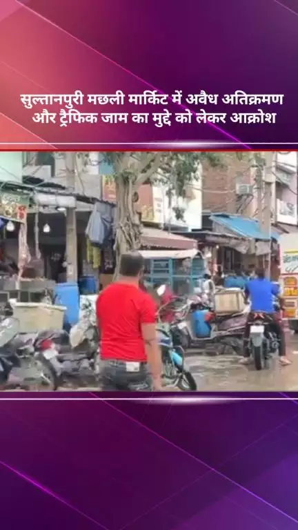 रोहिणी: सुल्तानपुरी मछली मार्केट में अवैध अतिक्रमण और ट्रैफिक जाम से लोगों में आक्रोश