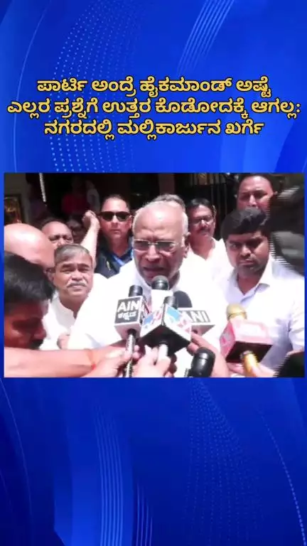 ಬೆಂಗಳೂರು ಉತ್ತರ: ಪಾರ್ಟಿ ಅಂದ್ರೆ ಹೈಕಮಾಂಡ್ ಅಷ್ಟೆ ಎಲ್ಲರ ಪ್ರಶ್ನೆಗೆ ಉತ್ತರ ಕೊಡೋದಕ್ಕೆ ಆಗಲ್ಲ: ನಗರದಲ್ಲಿ ಎಐಸಿಸಿ ಅಧ್ಯಕ್ಷ ಖರ್ಗೆ