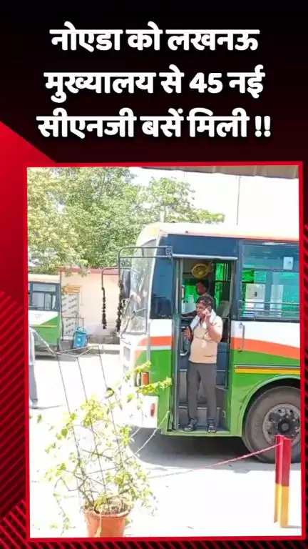 गौतम बुद्ध नगर: नोएडा को लखनऊ मुख्यालय से मिली 45 नई सीएनजी बसें
