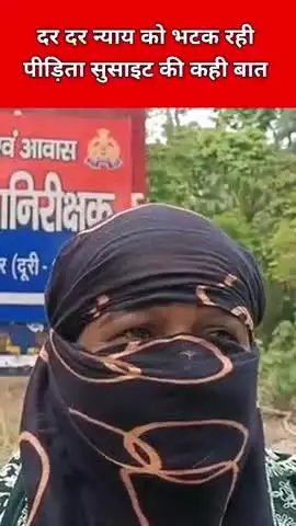 दर दर न्याय को भटक रही 
पीड़िता सुसाइट की कही बात