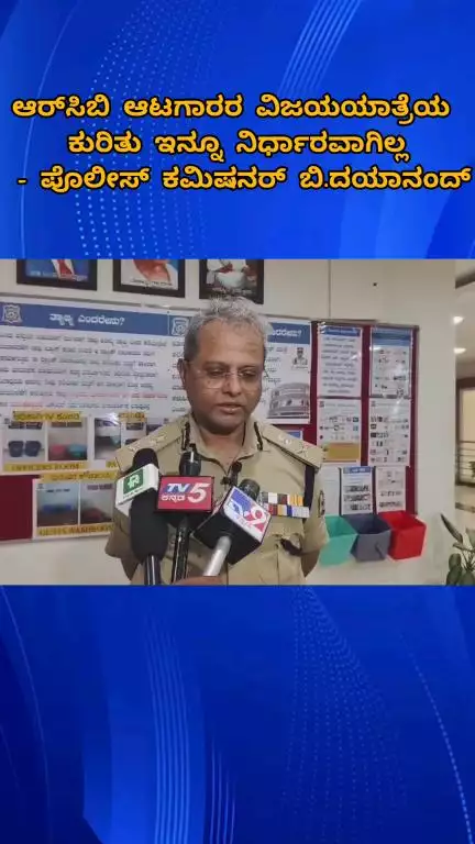 ಬೆಂಗಳೂರು ಉತ್ತರ: ಆರ್‌ಸಿಬಿ ಆಟಗಾರರ ವಿಜಯಯಾತ್ರೆಯ 
ಕುರಿತು ಇನ್ನೂ ನಿರ್ಧಾರವಾಗಿಲ್ಲ
 - ಪೊಲೀಸ್ ಕಮಿಷನರ್ ಬಿ.ದಯಾನಂದ್