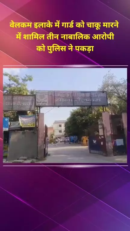 सीलमपुर: वेलकम इलाके में गार्ड को चाकू मारने वाले 3 नाबालिग आरोपियों को पुलिस ने अभिरक्षा में लिया