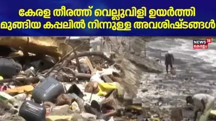 കേരള തീരത്ത് വെല്ലുവിളി ഉയർത്തി മുങ്ങിയ കപ്പലിൽ നിന്നുള്ള അവശിഷ്ടങ്ങൾ | Cargo Ship Accident