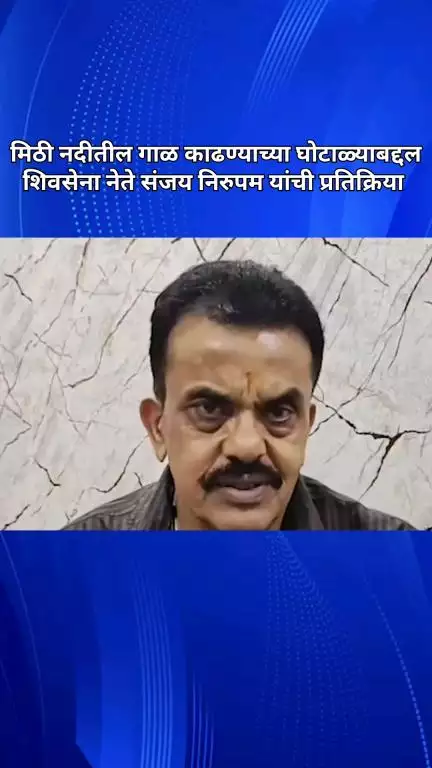 मिठी नदीतील गाळ काढण्याच्या घोटाळ्याबद्दल शिवसेना नेते संजय निरुपम यांची प्रतिक्रिया
