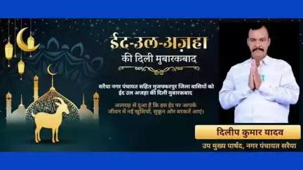 ईद-उल-अजहा पर सरैया नगर पंचायत सहित मुजफ्फरपुर जिलेवासियों को उप मुख्य पार्षद दिलीप कुमार यादव ने दी दिली मुबारकबाद