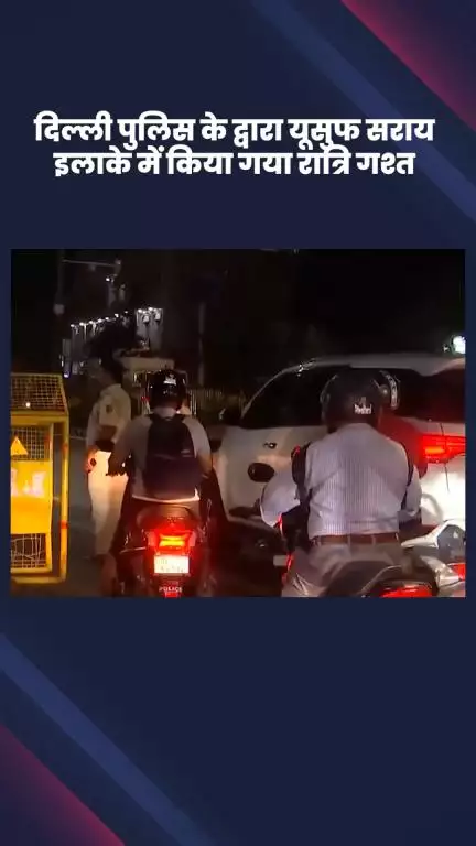हौज खास: दिल्ली पुलिस ने यूसुफ सराय इलाके में की रात्रि गश्त