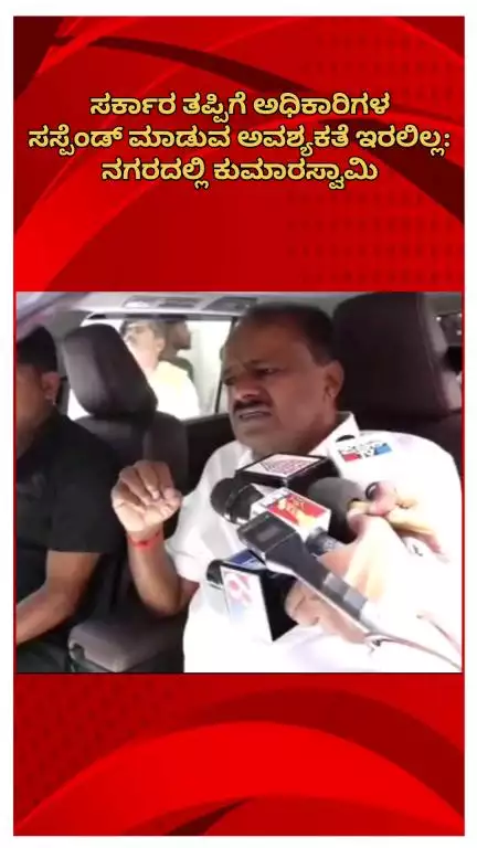 ಬೆಂಗಳೂರು ಉತ್ತರ: ಸರ್ಕಾರ ತಪ್ಪಿಗೆ ಅಧಿಕಾರಿಗಳ ಸಸ್ಪೆಂಡ್ ಮಾಡುವ ಅವಶ್ಯಕತೆ ಇರಲಿಲ್ಲ: ನಗರದಲ್ಲಿ ಕೇಂದ್ರ ಸಚಿವ ಕುಮಾರಸ್ವಾಮಿ