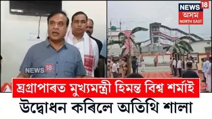 Himanta Biswa Sarma | ঘ্ৰগ্ৰাপাৰত মুখ্যমন্ত্ৰী হিমন্ত বিশ্ব শৰ্মাই উদ্বোধন কৰিলে অতিথি শালা N18V