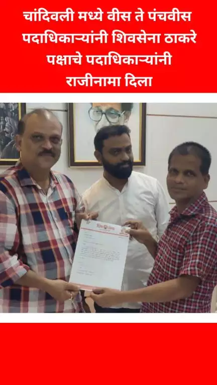 चांदिवली मध्ये वीस ते पंचवीस पदाधिकाऱ्यांनी शिवसेना ठाकरे पक्षाचे पदाधिकाऱ्यांनी राजीनामा दिला