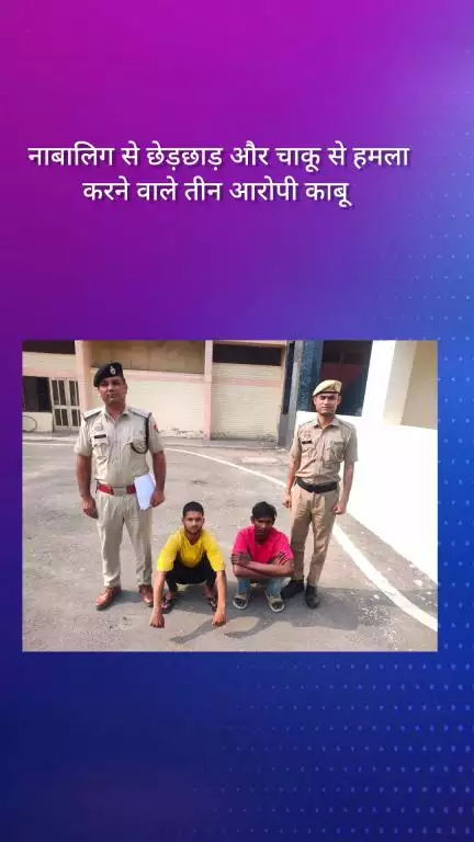 फरीदाबाद: नाबालिग से छेड़छाड़ और चाकू से हमला करने वाले तीन आरोपी गिरफ्तार
