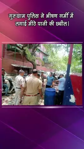 गुरुग्राम: गुरुग्राम पुलिस ने भीषण गर्मी में मीठे पानी की छबील लगाई