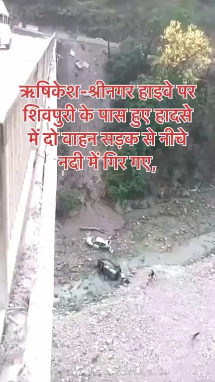 #उत्तराखंड- 

ऋषिकेश-श्रीनगर हाइवे पर शिवपुरी के पास हुए हादसे में दो वाहन सड़क से नीचे नदी में गिर गए