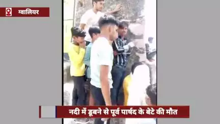ग्वालियर में नदी में डूबने से पूर्व पार्षद के बेटे की मौत, कल दोपहर 12 बजे से लापता था