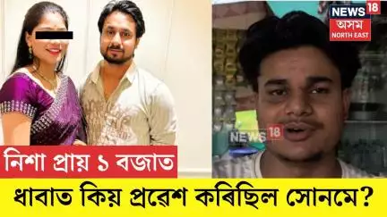 Sonam Arrested। নিশা প্ৰায় ১ বজাত ধাবাত কিয় প্ৰৱেশ কৰিছিল সোনমে? N18V