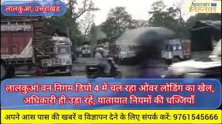 लालकुआं वन निगम डिपो 4 में चल रहा ओवर लोडिंग का खेल, कानून के रखवाले ही उड़ा रहें यातायात नियमों की धज्जियाँ