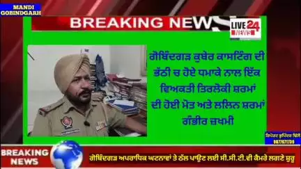 ਅਮਲੋਹ: ਗੋਬਿੰਦਗੜ ਕੁਬੇਰ ਕਾਸਟਿੰਗ ਦੀ ਭੱਠੀ ਵਿੱਚ ਹੋਏ ਅਚਾਨਕ ਧਮਾਕੇ ਵਿੱਚ ਇੱਕ ਵਿਅਕਤੀ ਦੀ ਮੋਤ,ਇੱਕ ਜ਼ਖਮੀ,
