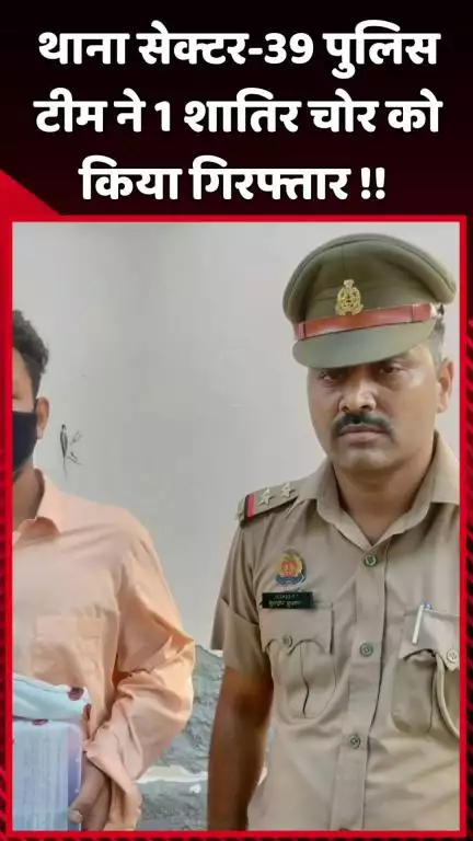 दादरी: थाना सेक्टर-39 पुलिस टीम ने 1 शातिर चोर को किया गिरफ्तार