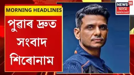 Morning Headlines | আজি ধৰাৰ বুকুত উপস্থিত হ’ব শুভাংশু শুক্লাসহ ৩ মহাকাশচাৰী। Shubhanshu Shukla