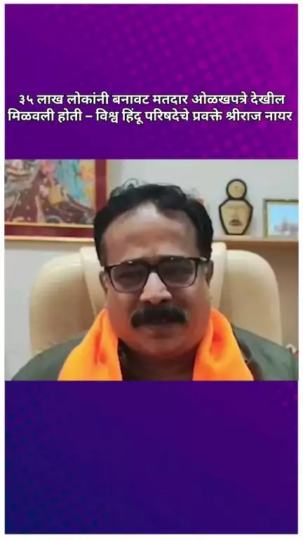 ३५ लाख लोकांनी बनावट मतदार ओळखपत्रे देखील मिळवली होती: विश्व हिंदू परिषदेचे प्रवक्ते श्रीराज नायर