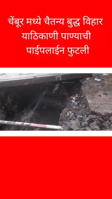 चेंबूर मध्ये चैतन्य बुद्ध विहार याठिकाणी पाण्याची 
पाईपलाईन फुटली