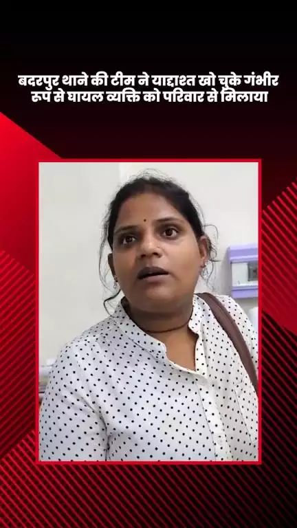 सरिता विहार: बदरपुर थाने की टीम ने याददाश्त खो चुके घायल व्यक्ति को परिवार से मिलाया