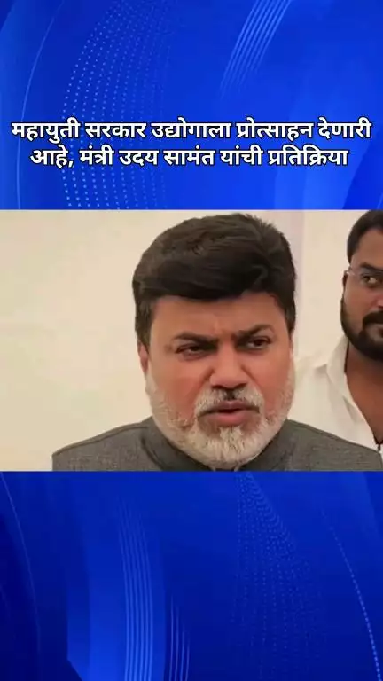 महायुती सरकार उद्योगाला प्रोत्साहन देणारे आहे: मंत्री उदय सामंत