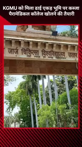 KGMU को मिला ढाई एकड़ भूमि पर कब्जा, पैरामेडिकल कॉलेज खोलने की तैयारी