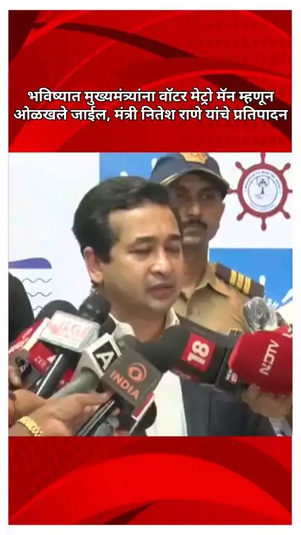 भविष्यात मुख्यमंत्र्यांना वॉटर मेट्रो मॅन म्हणून ओळखले जाईल, मंत्री नितेश राणे यांचे प्रतिपादन