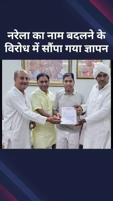 नरेला: नरेला का नाम बदलने के विरोध में सौंपा गया ज्ञापन
