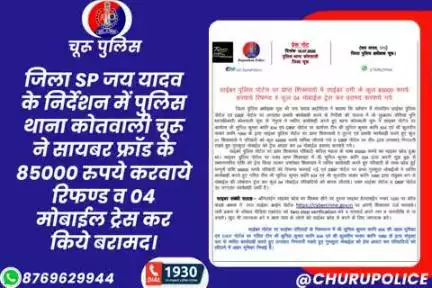 जिला SPजय यादव के निर्देशन में PSकोतवाली चूरू ने सायबर फ्रॉड के 85000रुपये करवाये रिफण्ड व 04मोबाईल ट्रेस कर किये बरामद।