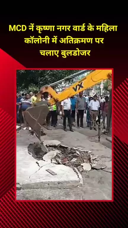 प्रीत विहार: MCD ने कृष्णा नगर वार्ड की महिला कॉलोनी में अतिक्रमण पर बुलडोजर चलाया
