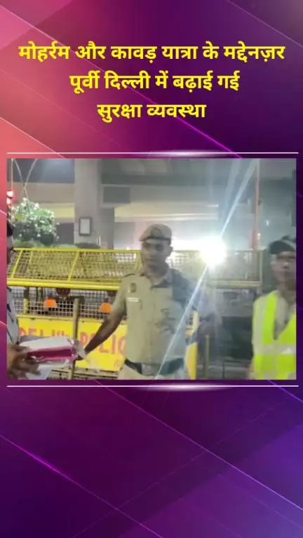 मयूर विहार: मोहर्रम और कावड़ यात्रा के मद्देनज़र पूर्वी दिल्ली में बढ़ाई गई सुरक्षा व्यवस्था