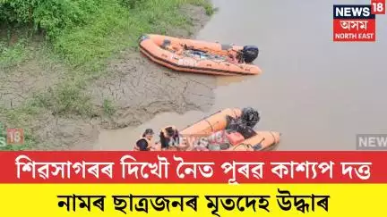 Sivasagar News| শিৱসাগৰৰ দিখৌ নৈত পূৰৱ কাশ্যপ দত্ত নামৰ ছাত্ৰজনৰ মৃতদেহ উদ্ধাৰ| N18V
