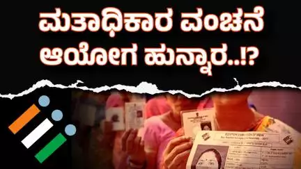 ಮತಾಧಿಕಾರದಿಂದಲೇ ಜನರನ್ನು ವಂಚಿಸುವ ಹುನ್ನಾರ ನಡೆಸಿದೆಯೇ ಚುನಾವಣಾ ಆಯೋಗ..?