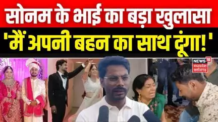 Raja Raghuvanshi Murder Case: Sonam Raghuvanshi के भाई का बड़ा खुलासा, 'मैं अपनी बहन का साथ दूंगा!'