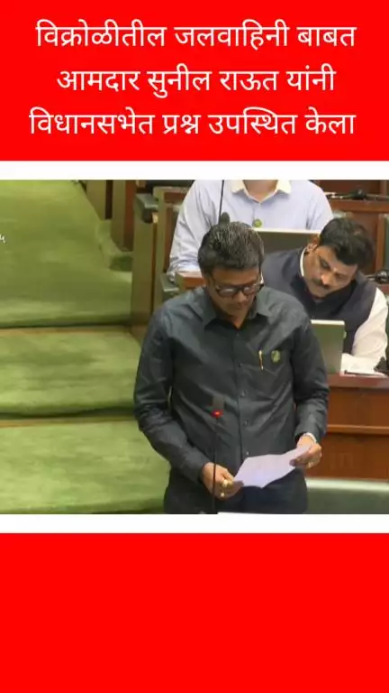 विक्रोळीतील जलवाहिनीबाबत आमदार सुनील राऊत यांनी विधानसभेत उपस्थित केला प्रश्न