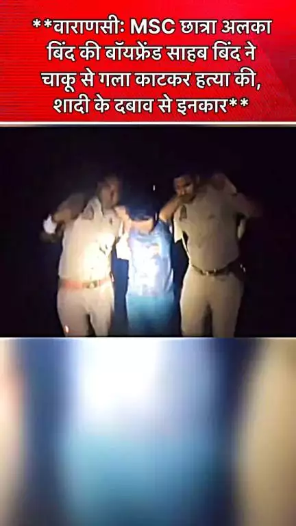 **#वाराणसी**: MSC छात्रा अलका बिंद की बॉयफ्रेंड साहब बिंद ने होटल में चाकू से गला काटकर हत्या की